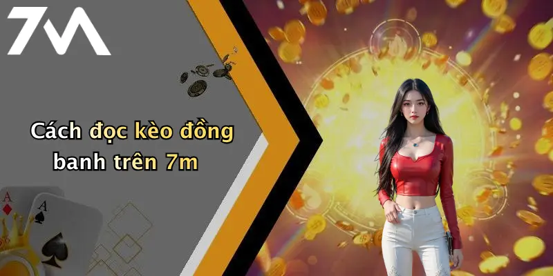 Cách đọc kèo đồng banh trên 7m