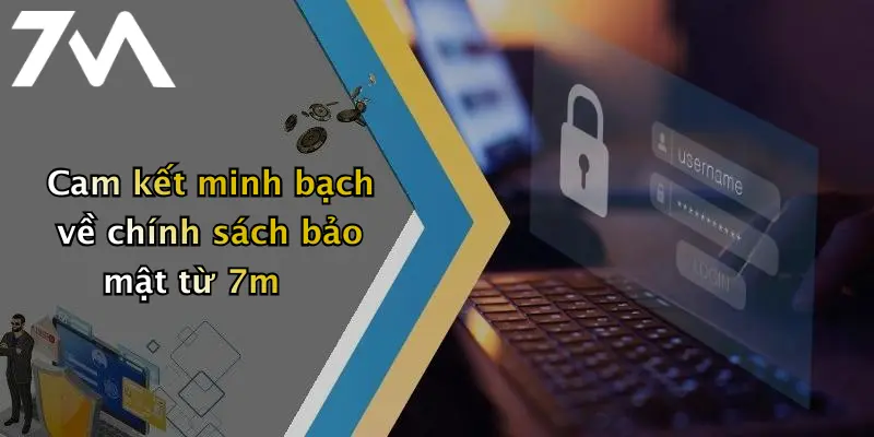 Cam kết minh bạch về chính sách bảo mật từ 7m