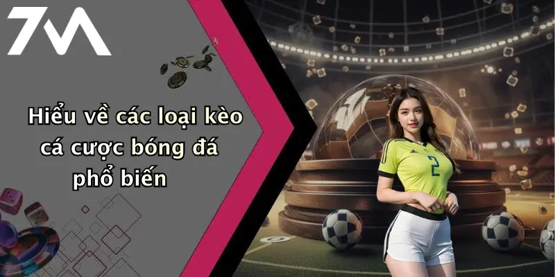Hiểu về các loại kèo cá cược bóng đá phổ biến