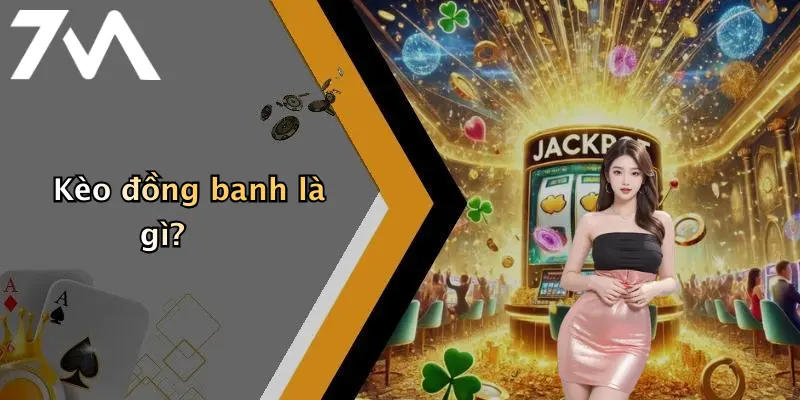 Kèo đồng banh là gì?