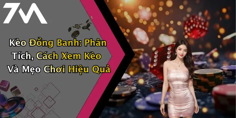 Kèo Đồng Banh: Phân Tích, Cách Xem Kèo Và Mẹo Chơi Hiệu Quả
