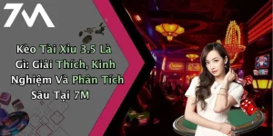 Kèo Tài Xỉu 3.5 Là Gì: Giải Thích, Kinh Nghiệm Và Phân Tích Sâu Tại 7M