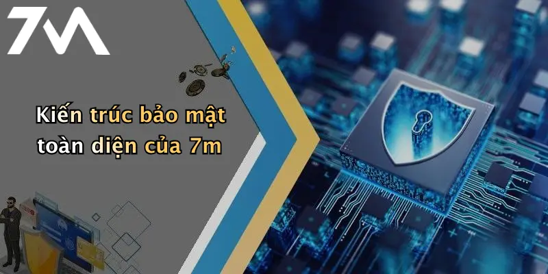 Kiến trúc bảo mật toàn diện của 7m