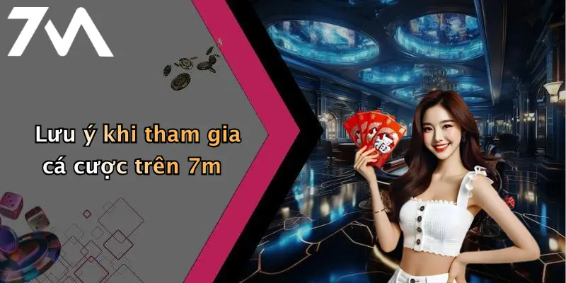 Lưu ý khi tham gia cá cược trên 7m
