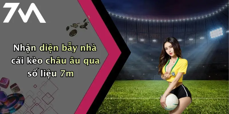 Nhận diện bẫy nhà cái kèo châu âu qua số liệu 7m