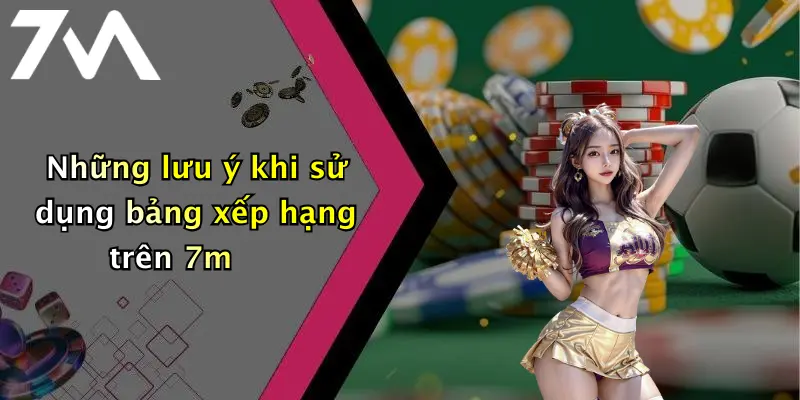 Những lưu ý khi sử dụng bảng xếp hạng trên 7m