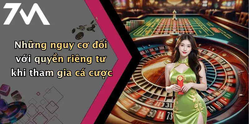 Những nguy cơ đối với quyền riêng tư khi tham gia cá cược