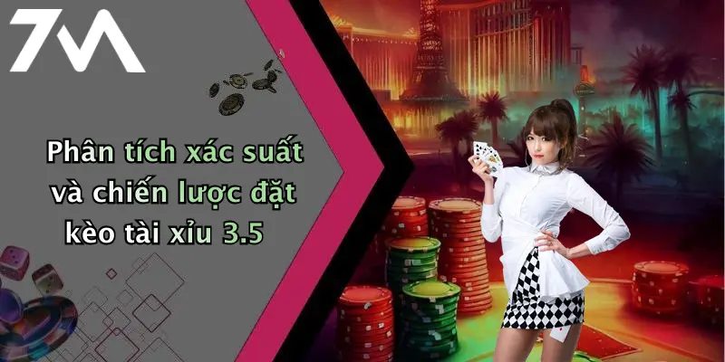 Phân tích xác suất và chiến lược đặt kèo tài xỉu 3.5