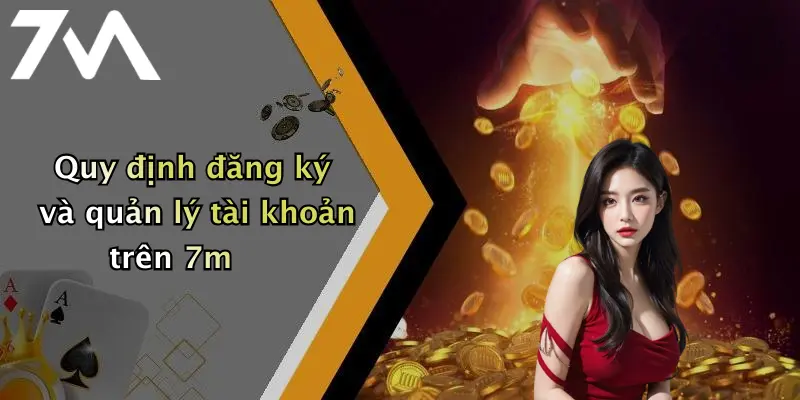 Quy định đăng ký và quản lý tài khoản trên 7m