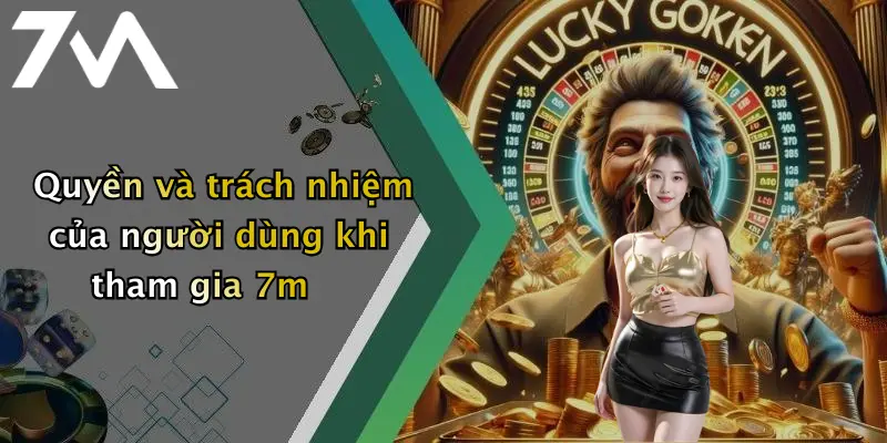 Quyền và trách nhiệm của người dùng khi tham gia 7m