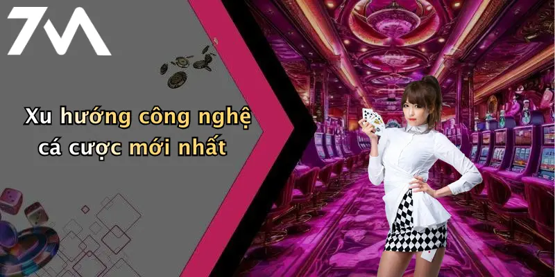Xu hướng công nghệ cá cược mới nhất