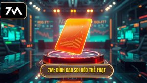 Bí quyết chọn kèo thẻ phạt: Kinh nghiệm xương máu từ chuyên gia 7M