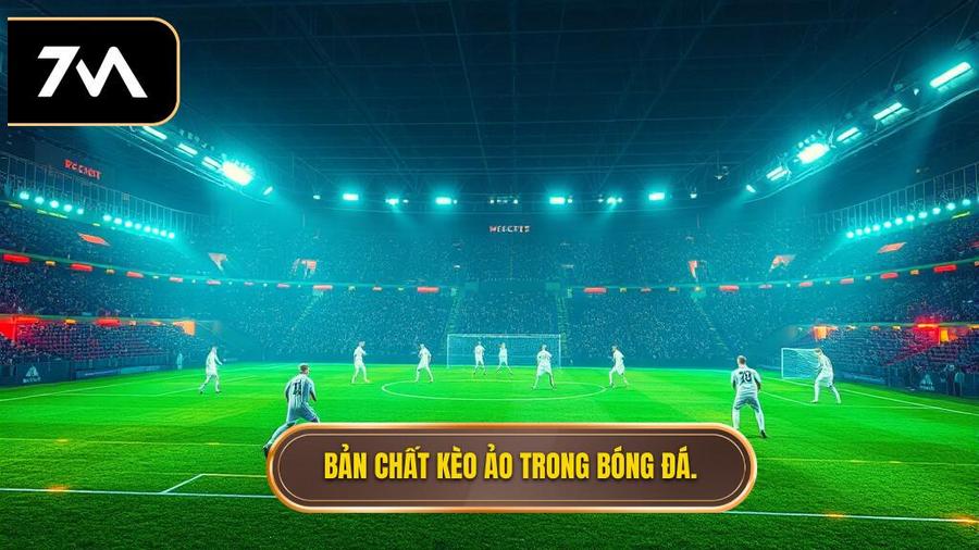 Hiểu đúng về bản chất của kèo ảo trong bóng đá